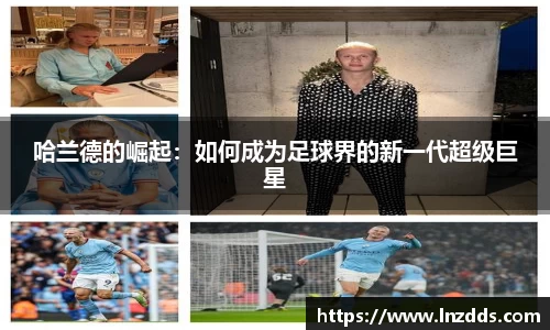 MK体育：哈兰德的崛起：如何成为足球界的新一代超级巨星